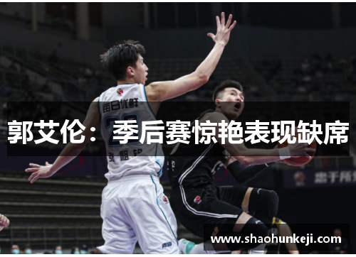 郭艾伦：季后赛惊艳表现缺席