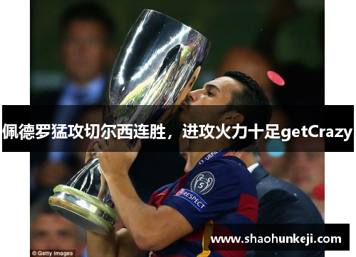 佩德罗猛攻切尔西连胜，进攻火力十足getCrazy